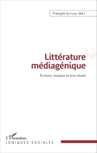 Littérature médiagénique. Ecriture, musique et arts visuels