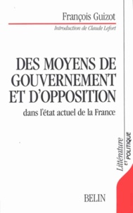 François Guizot - Des Moyens de gouvernement et d'opposition dans l'état actuel de la France.