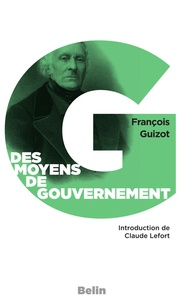 François Guizot - Des moyens de gouvernement et d'opposition - Dans l'Etat actuel de la France.