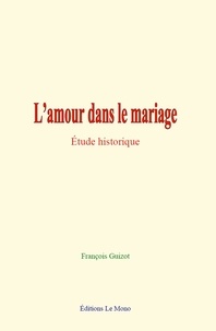 François Guizot - L’amour dans le mariage - Étude historique.