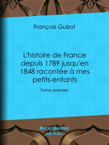 L'histoire de France depuis 1789 jusqu'en 1848 racontée à mes petits-enfants. Tome premier