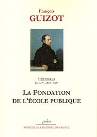 François Guizot - Mémoires pour servir à l'histoire de mon temps - Tome 5, 1832-1837, La Fondation de l'école publique.