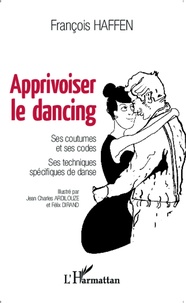 François Haffen - Apprivoiser le dancing - Ses coutumes et ses codes, ses techniques spécifiques de danse.