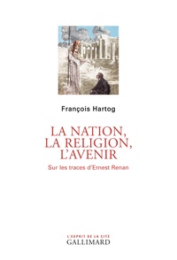 François Hartog - La nation, la religion, l'avenir - Sur les traces d'Ernest Renan.