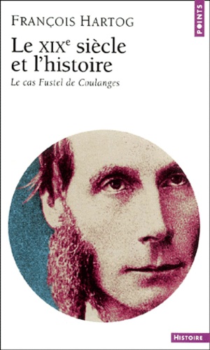 François Hartog - Le Xixeme Siecle Et L'Histoire. Le Cas Fustel De Coulanges.