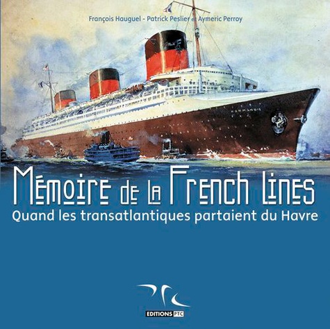 François Hauguel et Patrick Peslier - Mémoire de la French Lines - Quand les transatlantiques partaient du Havre.