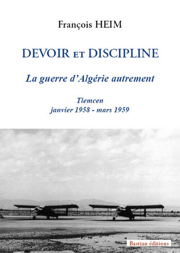François Heim - Devoir et discipline - La guerre d'Algérie autrement.