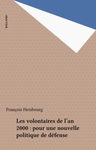 François Heisbourg - Les volontaires de l'an 2000 - Pour une nouvelle politique de défense.