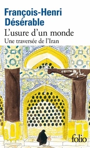 François-Henri Désérable - L'usure d'un monde - Une traversée de l'Iran.