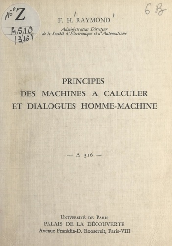 Principes des machines à calculer et dialogues homme-machine. Conférence donnée au Palais de la découverte, le 30 octobre 1965, dans le cadre de l'exposition "L'informatique ou l'ère des ordinateurs"