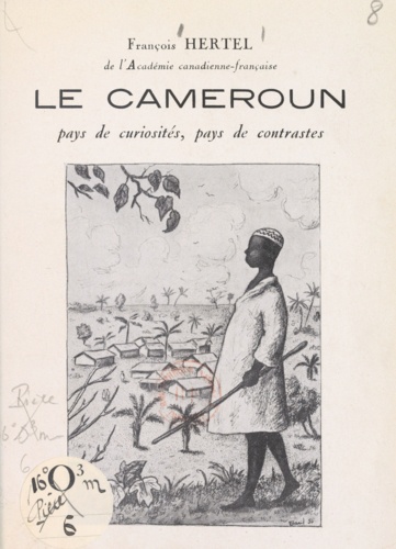 Le Cameroun. Pays de curiosités, pays de contrastes