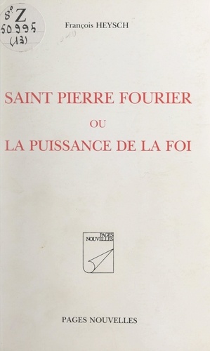 Saint Pierre Fourrier. Ou La puissance de la foi