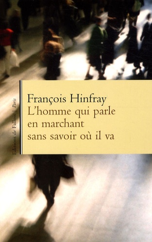 François Hinfray - L'homme qui parle en marchant sans savoir où il va.