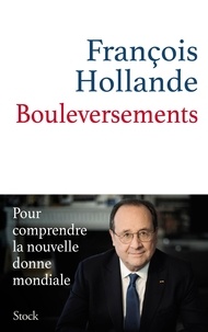 François Hollande - Bouleversements - Pour comprendre la nouvelle donne mondiale.