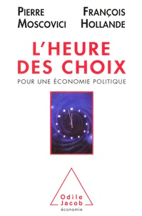 François Hollande et Pierre Moscovici - L'heure des choix - Pour une économie politique.