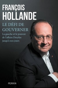 François Hollande - Le défi de gouverner - La Gauche au pouvoir de l'affaire Dreyfus jusqu'à nos jours.