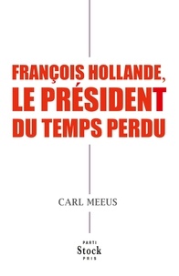 Carl Meeus - François Hollande, le président du temps perdu.