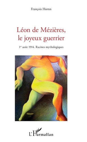 Léon de Mézières, le joyeux guerrier. 1er août 1914. Racines mythologiques
