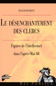 François Hourmant - Le désenchantement des clercs - Figures de l'intellectuel dans l'après-Mai 68.