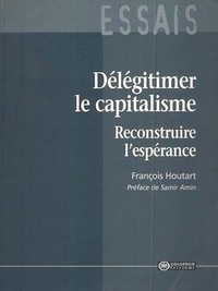 François Houtart - Délégitimer le capitalisme - Reconstruire l'espérance.