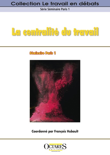 François Hubault - La centralité du travail - L'activité en question suivi de De l'amélioration des conditions de travail (ACT) à la qualité de vie au travail (QVT) : quelles(s) évolution(s) des manières de voir, des manières d'agir ?.