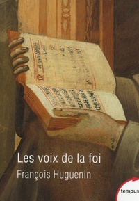 François Huguenin - Les voix de la foi - Vingt siècles de catholicisme par les textes.