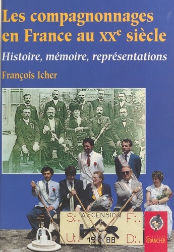 Les Compagnonnages En France Au Xxeme Siecle. Histoire, Memoire, Representations