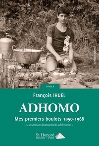 François Ihuel - Adhomo Tome 3 : Mes premiers boulots, 1950-1968 - "Les amours homosexuels adolescents".
