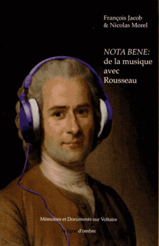 François Jacob et Nicolas Morel - Nota Bene : de la musique avec Rousseau.