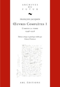 François Jacqmin - Oeuvre complètes, tome 1 - L'Amour la Terre - 1946-1956.
