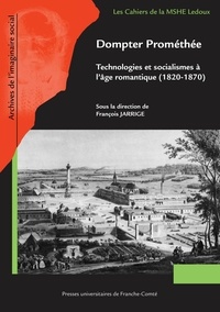 François Jarrige - Dompter Prométhée - Technologies et socialismes à l'âge romantique (1820-1870).