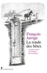 François Jarrige - La ronde des bêtes - Le moteur animal et la fabrique de la modernité.