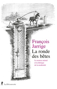 François Jarrige - La ronde des bêtes - Le moteur animal et la fabrique de la modernité.