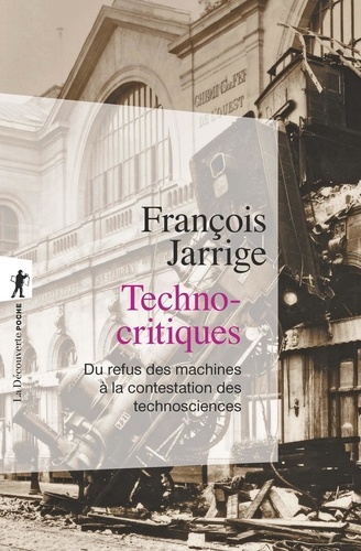 François Jarrige - Technocritiques - Du refus des machines à la contestation des technosciences.