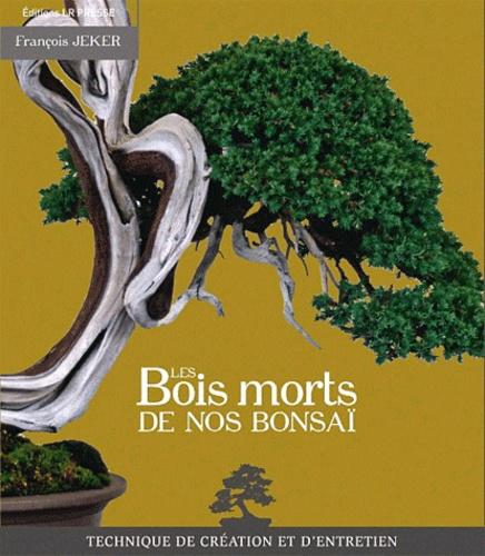 François Jeker - Les Bois morts de nos bonsaï.