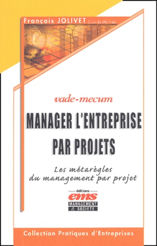 François Jolivet - Manager L'Entreprise Par Projets. Les Metaregles Du Management Par Projet, Vade-Mecum.