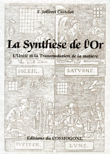 François Jollivet-Castelot - La Synthese De L'Or. L'Unite Et La Transmutation De La Matiere.