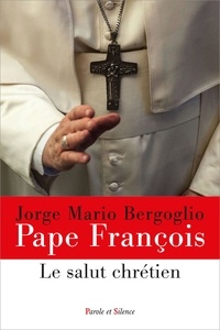 François jorge bergoglio - Pape - Le salut chretien.