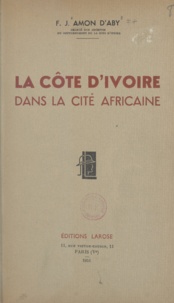 François-Joseph Amon d'Aby - La Côte d'Ivoire dans la cité africaine.