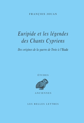 Euripide et les légendes des Chants Cypriens. Des origines de la guerre de Troie à l'Iliade