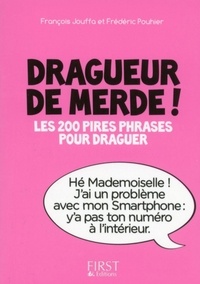François Jouffa et Frédéric Pouhier - Dragueur de merde ! - Les 200 pires phrases pour draguer.