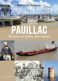Pauillac - un port au milieu des vignes (coll. beau petit pays)