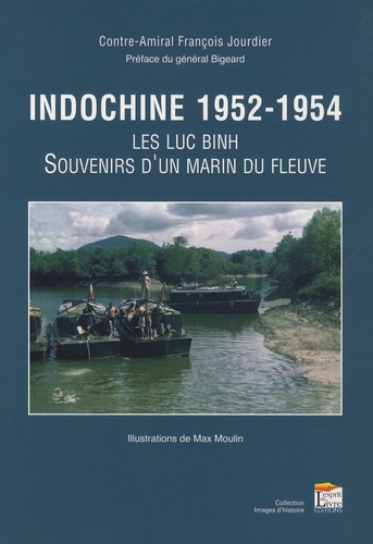 François Jourdier - Indochine 1952-1954 - Les luc binh - Souvenirs d'un marin du fleuve.