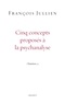 François Jullien - Cinq concepts proposés à la psychanalyse.