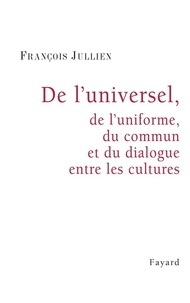 François Jullien - De l'universel, de l'uniforme, du commun et du dialogue entre les cultures.