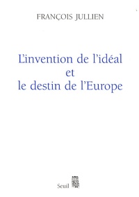 François Jullien - L'invention de l'idéal et le destin de l'Europe.
