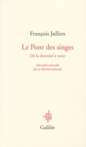 François Jullien - Le Pont aux singes - De la diversité culturelle à venir, Fécondité culturelle face à identité nationale.