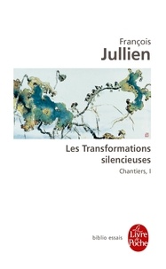 François Jullien - Les Transformations silencieuses - Tome 1, Chantiers.