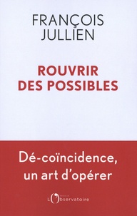 François Jullien - Rouvrir des possibles - Dé-coïncidence, un art d'opérer.