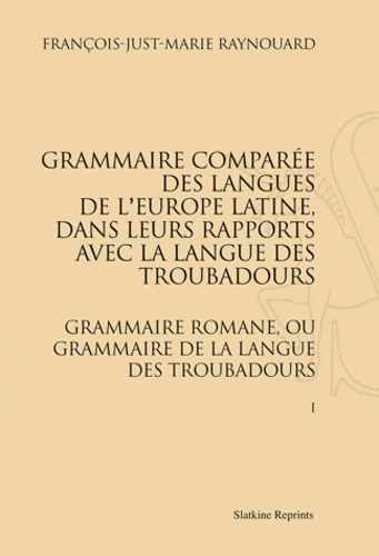 François-Just-Marie Raynouard - Grammaire comparée des langues de l'Europe latine, dans leurs rapports avec la langue des troubadours - Grammaire romane, ou grammaire de la langue des troubadours, 2 volumes.